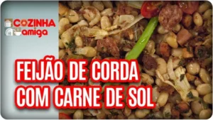 Feijão de corda com carne de sol: Receita Tradicional e Saborosa