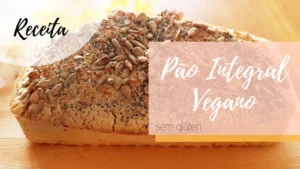 Pão Integral Vegano: Receita Simples e Fácil